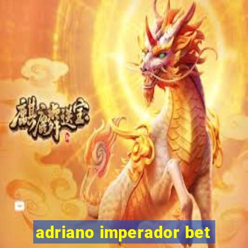 adriano imperador bet